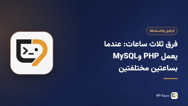 فرق ثلاث ساعات: عندما يعمل PHP وMySQL بساعتين مختلفتين